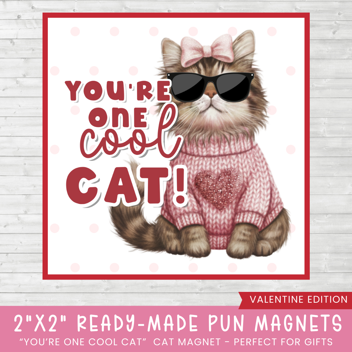 A valentine's day themed magnet that features a cat with text that reads "You're one cool cat!" in the colors or red and pink.  THe cat is wearting sunglasses and a pink sweater with a heart in the middle.  and a pink bow in it's head. 