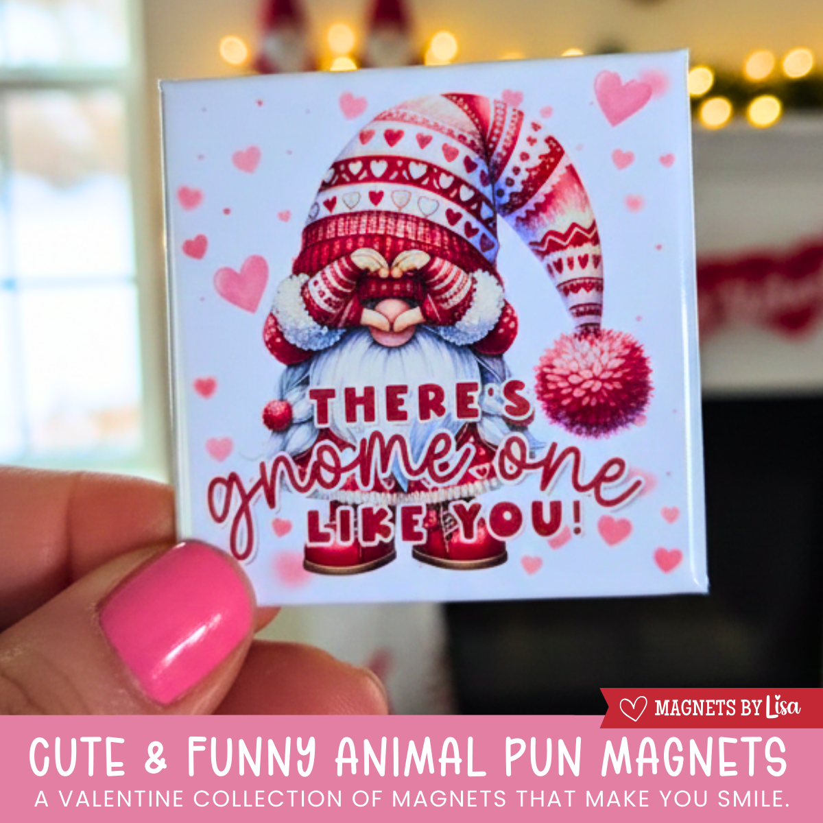 Valentine's Day magnet with a gnome design an pun. The text  says'There's gnomes one like you!' colors are red and pink and white.
