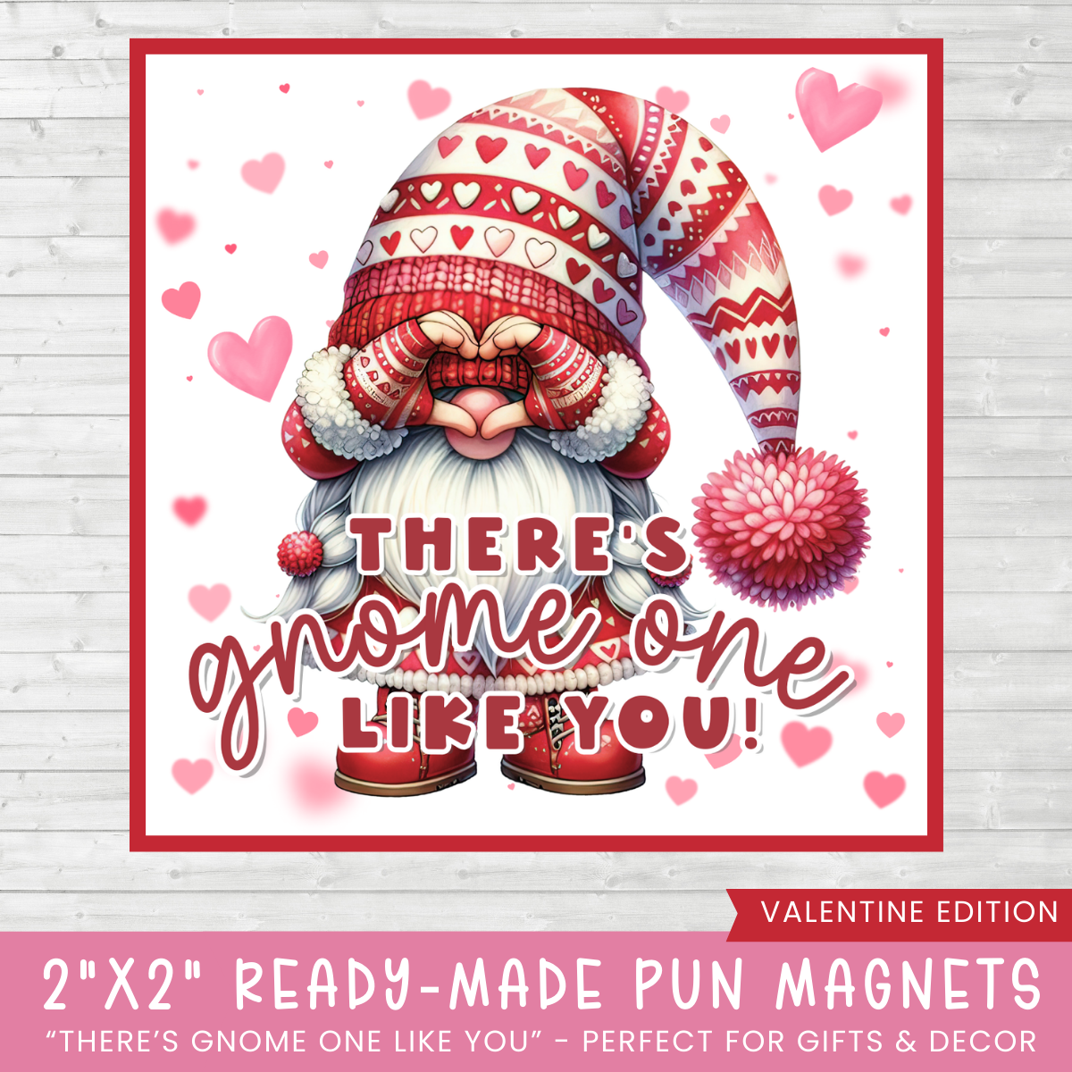 Valentine's Day magnet with a gnome design an pun. The text  says'There's gnomes one like you!' colors are red and pink and white.