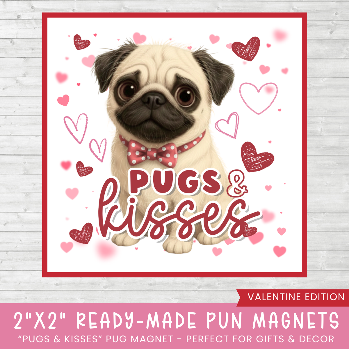 A valentine's day themed magnet that features a dog (Pug) with text that reads "Pugs and kisses" in the colors or red and pink.  The dog is wearing a red and white polka dot bow tie around its neck. 